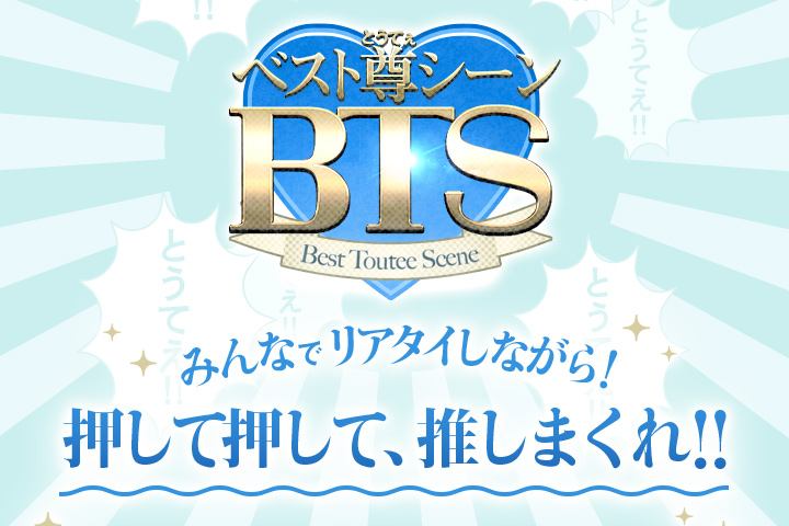 ベスト尊シーン Best Toutee Scene みんなでリアタイしながら!押して押して、推しまくれ!!