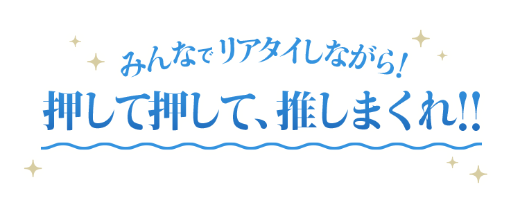 みんなでリアタイしながら!押して押して、推しまくれ!!